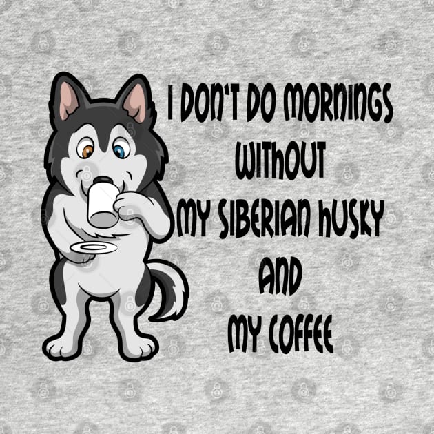 Siberian Husky Breed Mornings Without Coffee And Dog by SistersRock